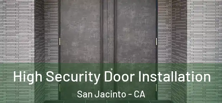  High Security Door Installation San Jacinto - CA